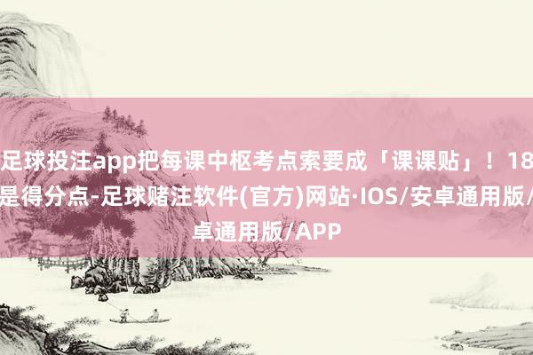 足球投注app把每课中枢考点索要成「课课贴」!18页全是得分点-足球赌注软件(官方)网站·IOS/安卓通用版/APP