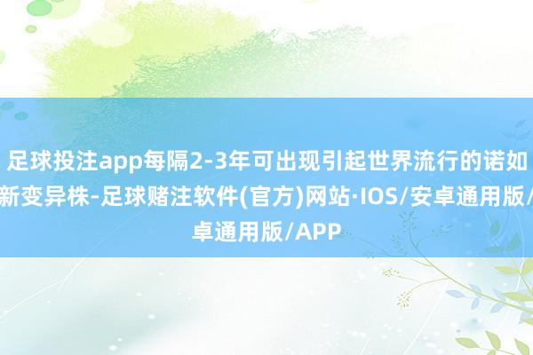 足球投注app每隔2-3年可出现引起世界流行的诺如病毒新变异株-足球赌注软件(官方)网站·IOS/安卓通用版/APP