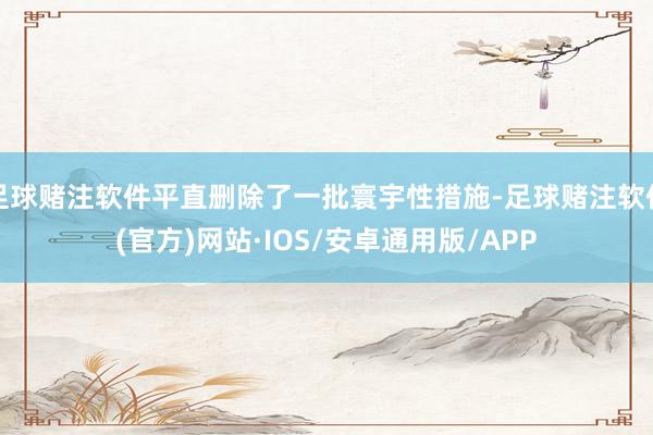 足球赌注软件平直删除了一批寰宇性措施-足球赌注软件(官方)网站·IOS/安卓通用版/APP